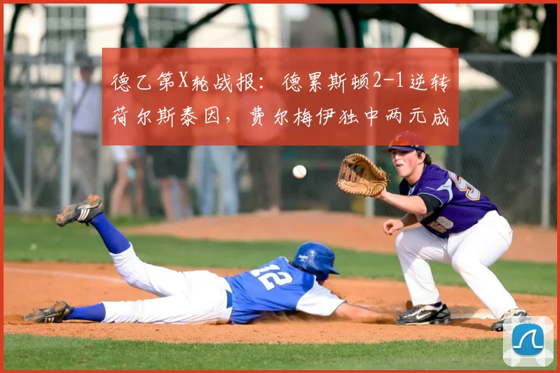 德乙第X轮战报：德累斯顿2-1逆转荷尔斯泰因，费尔梅伊独中两元成关键先生
