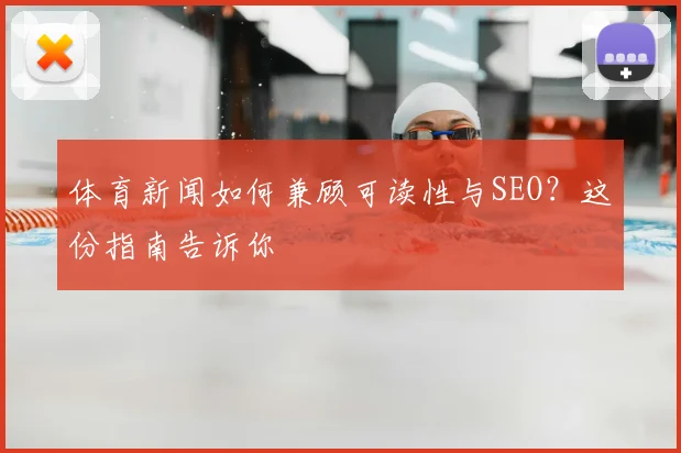 体育新闻如何兼顾可读性与SEO?这份指南告诉你